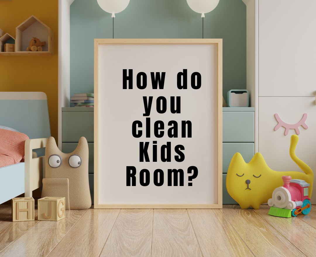 How do you clean a kids room checklist?